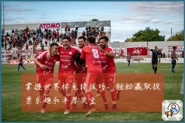 掌握世界杯竞猜技巧，轻松赢取投票乐趣和丰厚奖金
