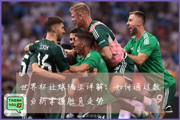 世界杯让球玩法详解：如何通过数据分析掌握胜负走势