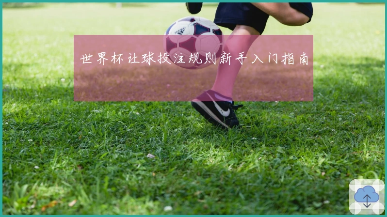 世界杯让球投注规则新手入门指南